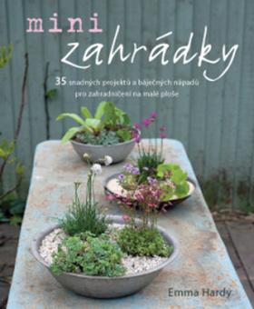 Kniha: Minizahrádky - 35 snadných projektů a báječných nápadů pro zahradničení na malé ploše - Emma Hardy