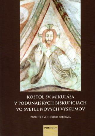 Kniha: Kostol sv. Mikuláša v Podunajských Biskupiciach vo svetle nových výskumov - Zborník z vedeckého kolokvia - Pavol Pauliny