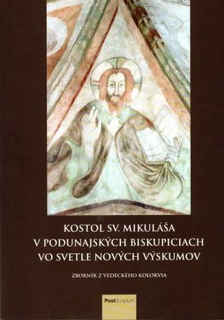 Kniha: Kostol sv. Mikuláša v Podunajských Biskupiciach vo svetle nových výskumov - Zborník z vedeckého kolokvia - 1. vydanie - Pavol Pauliny