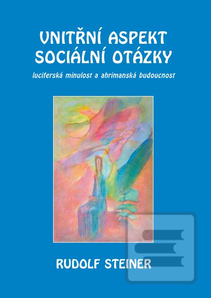 Kniha: Vnitřní aspekty sociální otázky - luciferská minulost a ahrimanská budoucnost - Rudolf Steiner