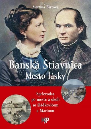 Kniha: Banská Štiavnica - Mesto lásky - Sprievodca po meste a okolí so Sládkovičom a Marínou - Martina Bártová
