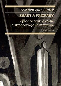 Kniha: Znaky a přízraky - Výbor ze statí o české a středoevropské literatuře - Xavier Galmiche