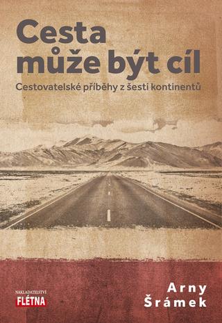 Kniha: Cesta může být cíl - Cestovatelské příběhy z šesti kontinentů - 1. vydanie - Arny Šrámek
