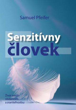 Kniha: Senzitívny človek - Život medzi obdarením a zraniteľnosťou - Život medzi obdarením a zraniteľnosťou - 1. vydanie - Samuel Pfeifer