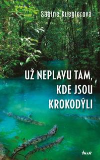 Kniha: Už neplavu tam, kde jsou krokodýli - 1. vydanie - Sabine Kueglerová
