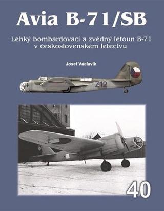 Kniha: Avia B-71/SB - Lehký bombardovací a zvědný letoun B-71 v československém letectvu - 1. vydanie - Josef Václavík