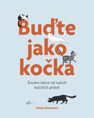 Kniha: Buďte jako kočky - Životní lekce od našich kočičích přátel - 1. vydanie - Alison Daviesová