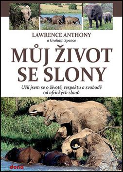 Kniha: Můj život se slony - Učil jsem se o životě, respektu a svobodě od afrických slonů - Anthony Lawrence; Spence Graham