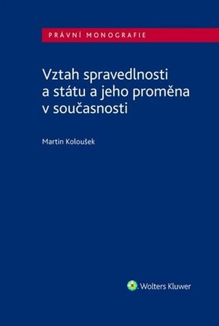 Kniha: Vztah spravedlnosti a státu a jeho proměna v současnosti - Martin Koloušek