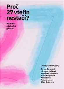 Kniha: Proč 27 vteřin nestačí? - Manifest edukační galerie - Ondřej Horák