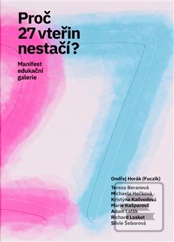 Kniha: Proč 27 vteřin nestačí? - Manifest edukační galerie - Ondřej Horák