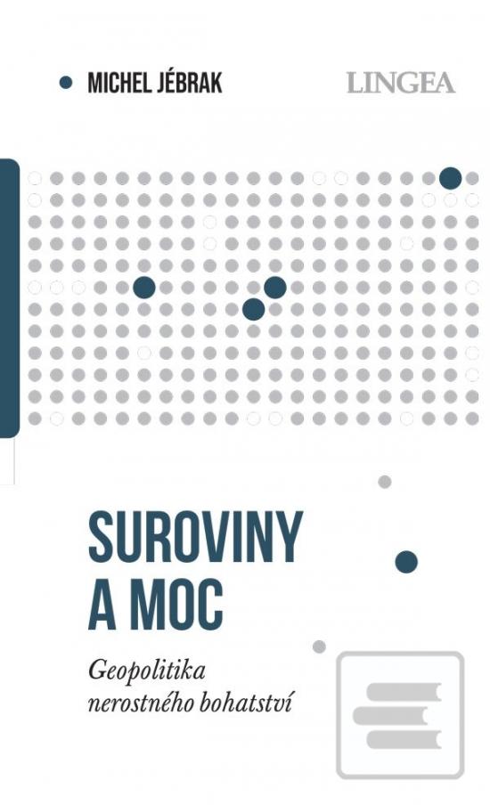 Kniha: Suroviny a moc - Geopolitika nerostného bohatství - 1. vydanie - Michel Jébrak