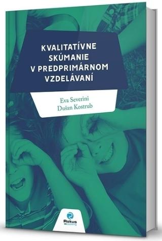 Kniha: Kvalitatívne skúmanie v predprimárnom vzdelávaní - Eva Severini; Dušan Kostrub