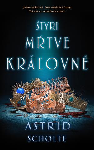 Kniha: Štyri mŕtve kráľovné - Jedna veľká lož. Dve zakázané lásky. Tri dni na odhalenie vraha. - Astrid Scholte