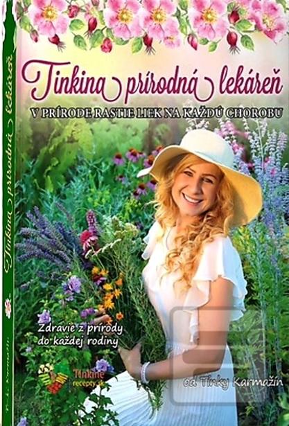 Kniha: Tinkina prírodná lekáreň - V prírode rastie liek na každú chorobu - Tinka Karmažín