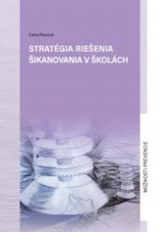 Kniha: Stratégia riešenia šikanovania v školách - Možnosti prevencie - 1. vydanie - Dana Rosová