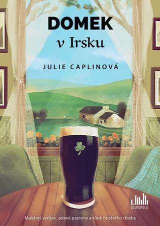 Kniha: Domek v Irsku - Malebný venkov, zelené pastviny a vůně čerstvého chleba - 1. vydanie - Julie Caplin