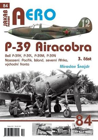 Kniha: P-39 Airacobra, Bell P-39K, P-39L, P-39M, P-39N, 3. část - 1. vydanie - Miroslav Šnajdr