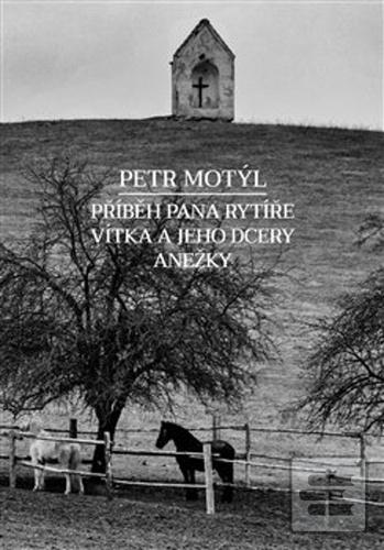 Kniha: Příběh pana Rytíře Vítka a jeho dcery Anežky - Petr Motýl