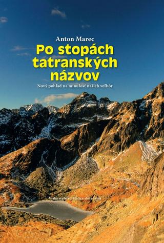 Kniha: Po stopách tatranských názvov - Nový pohľad na minulosť našich veľhôr - 1. vydanie - Anton Marec