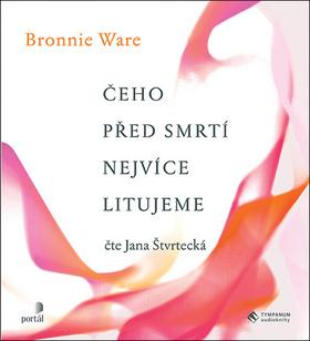 Médium CD: Čeho před smrtí nejvíce litujeme - čte Jana Štvrtecká - Bronnie Ware; Jana Štvrtecká