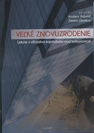 Kniha: Veľké znovuzrodenie - Lekcie z víťazstva kapitalizmu nad komunizmom - 1. vydanie - Anders Aslund