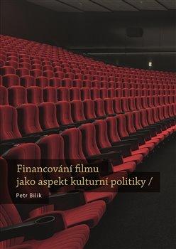 Kniha: Financování filmu jako aspekt kulturní politiky - Petr Bilík