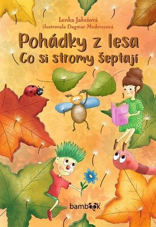 Kniha: Pohádky z lesa Co si stromy šeptají - 1. vydanie - Lenka Jakešová; Dagmar Medzvecová