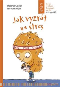 Kniha: Jak vyzrát na stres - Rozvoj emočních dovedností pro děti na 1. stupni ZŠ - 1. vydanie - Dagmar Geislerová