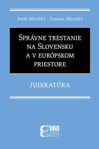 Kniha: Správne trestanie na Slovensku a v európskom priestore - Judikatúra - Judikatúra - Jozef Milučký