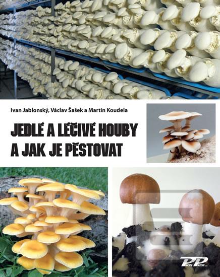 Kniha: Jedlé a léčivé houby a jak je pěstovat - 1. vydanie - Ivan Jablonský