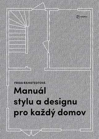 Kniha: Manuál stylu a designu pro každý domov - Kniha pro všechny, kdo chtějí porozumět zákonitostem dobrého bydlení a naučit se - 1. vydanie - Frida Ramstedt