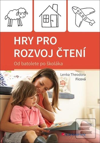 Kniha: Hry pro rozvoj čtení - Od batolete po školáka - 1. vydanie - Theodora Lenka Ficová