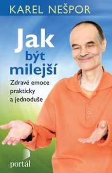 Kniha: Jak být milejší - Zdravé emoce prakticky a jednoduše - Karel Nešpor