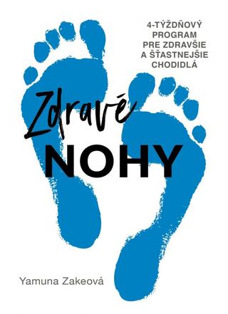 Kniha: Zdravé nohy - 4-týždňový program pre zdravšie a šťastnejšie chodidlá - 1. vydanie - Yamuna Zakeová