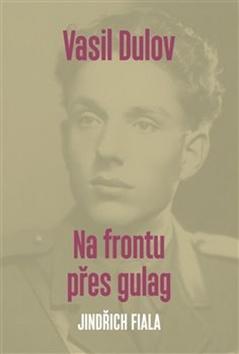 Kniha: Vasil Dulov Na frontu přes gulag - Na frontu přes gulag - Jindřich Fiala