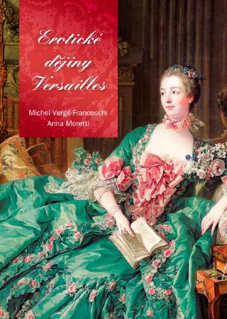 Kniha: Erotické dějiny Versailles - 1. vydanie - Anna Moretti, Michel Verge-Franceschi