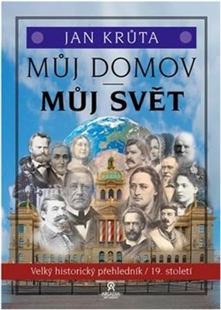 Kniha: Můj domov, můj svět - Velký historický přehledník 19. století - Jan Krůta