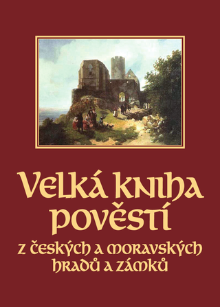 Kniha: Velká kniha pověstí z českých a moravských hradů a zámků - Josef Pavel, Naďa Moyzesová