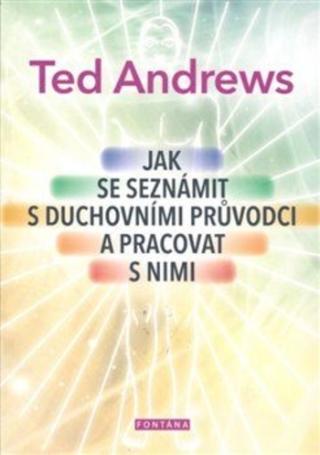 Kniha: Jak se seznámit s duchovními průvodci a pracovat s nimi - How to meet&Work with Spirit Guides - 1. vydanie - Ted Andrews