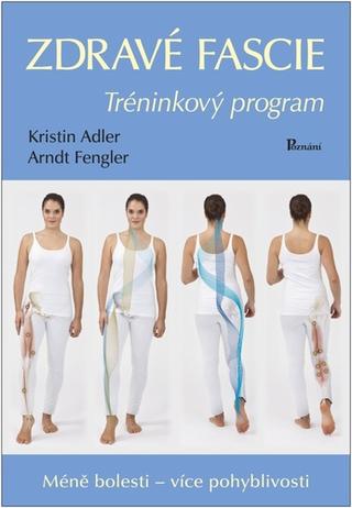 Kniha: Zdravé fascie - Tréninkový program - 1. vydanie - Kristin Adlerová; Arndt Fengler