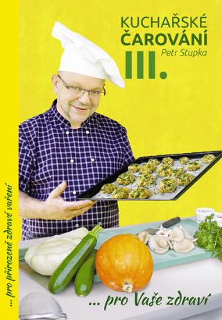 Kniha: Kuchařské čarování Petra Stupky III.díl pro Vaše zdraví - 1. vydanie - Petr Stupka