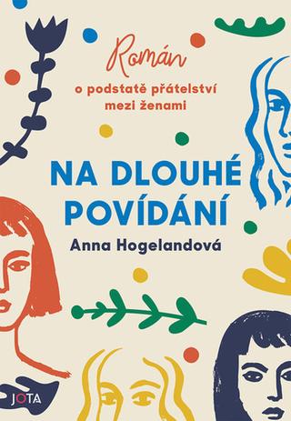 Kniha: Na dlouhé povídání - Román o podstatě přátelství mezi ženami - 1. vydanie - Anna Hogelandová