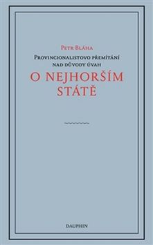 Kniha: O nejhorším státě - Provincionalistovo přemítání nad důvodyx úvah - Petr Bláha