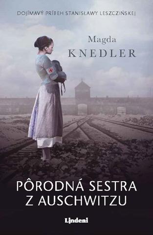 Kniha: Pôrodná sestra z Auschwitzu - Dojímavý príbeh Stanisławy Leszczińskej - 1. vydanie - Magdalena Knedler
