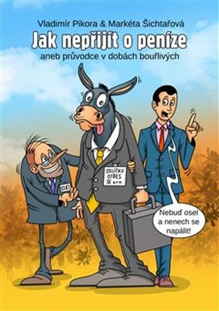 Kniha: Jak nepřijít o peníze - aneb průvodce v dobách bouřlivých - Vladimír Pikora; Markéta Šichtařová