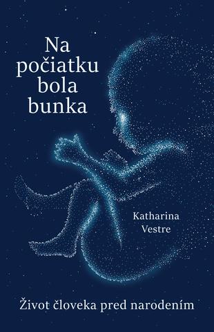 Kniha: Na počiatku bola bunka - Život človeka pred narodením - Katharina Vestre