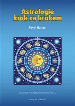 Kniha: Astrologie krok za krokem - Učebnice výkladu horoskopu v praxi - Pavel Hanzal