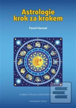 Kniha: Astrologie krok za krokem - Učebnice výkladu horoskopu v praxi - Pavel Hanzal