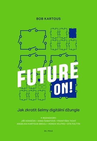 Kniha: Future ON! - Jak zkrotit šelmy digitální džungle - 1. vydanie - Bob Kartous